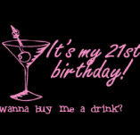 ITS MY 21ST! WANNA BUY ME A DRINK? t-shirt design idea