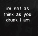 IM NOT AS THINK AS YOU DRUNK I AM t-shirt design idea